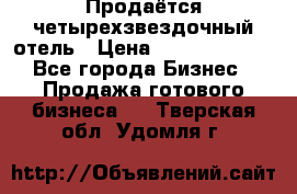 Продаётся четырехзвездочный отель › Цена ­ 250 000 000 - Все города Бизнес » Продажа готового бизнеса   . Тверская обл.,Удомля г.